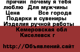 100 причин, почему я тебя люблю. Для мужчины. › Цена ­ 700 - Все города Подарки и сувениры » Изделия ручной работы   . Кемеровская обл.,Киселевск г.